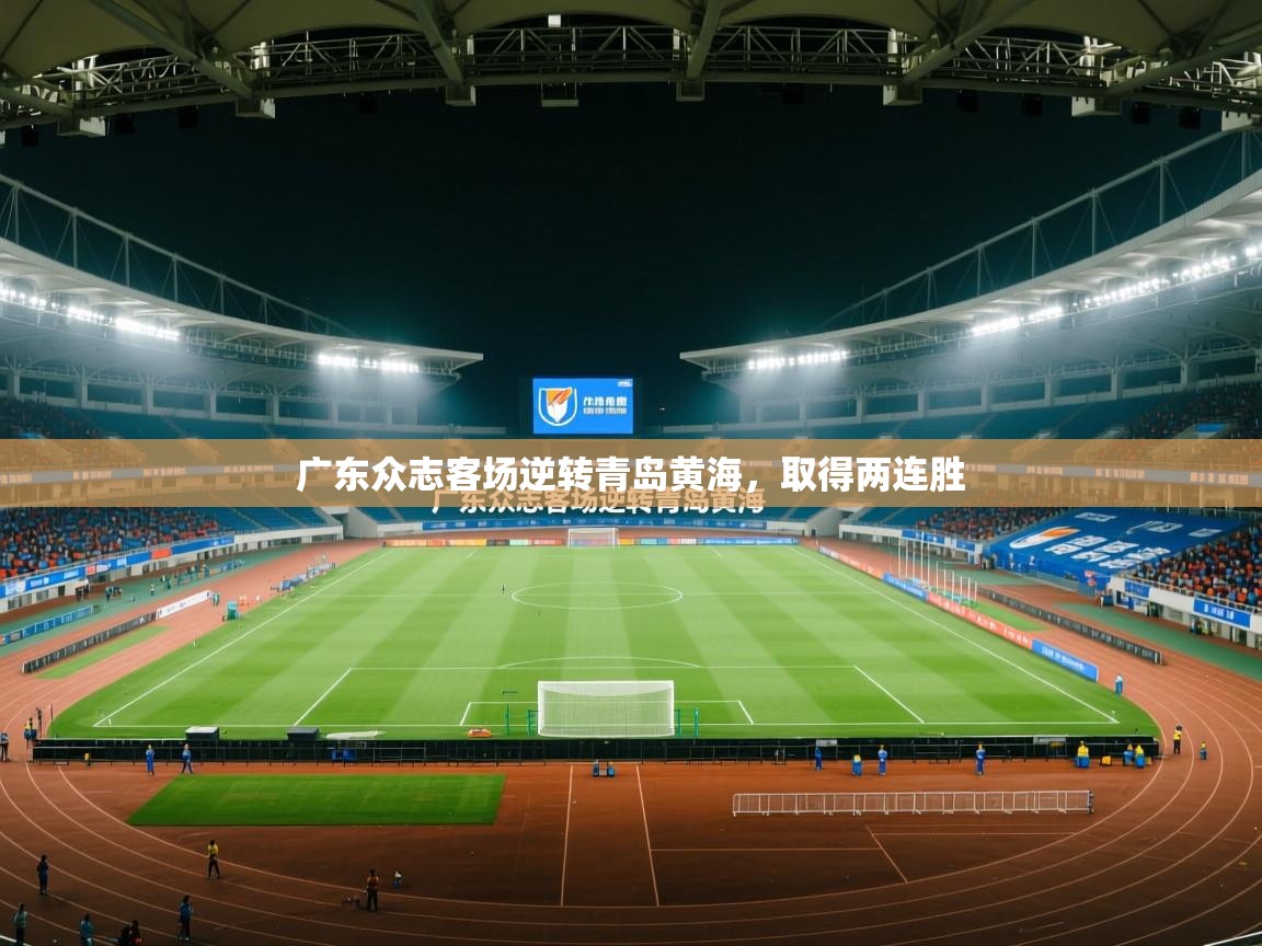 广东众志客场逆转青岛黄海，取得两连胜  第2张