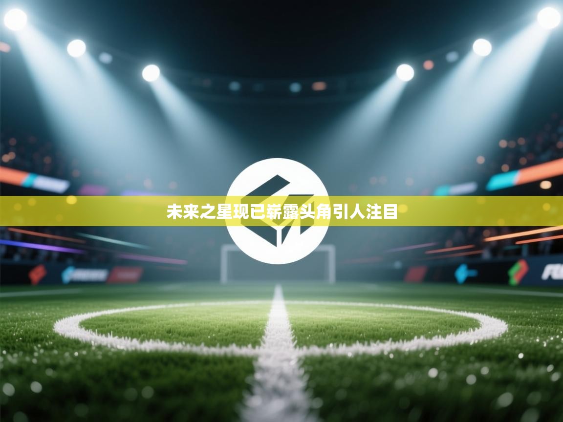 未来之星现已崭露头角引人注目 第1张