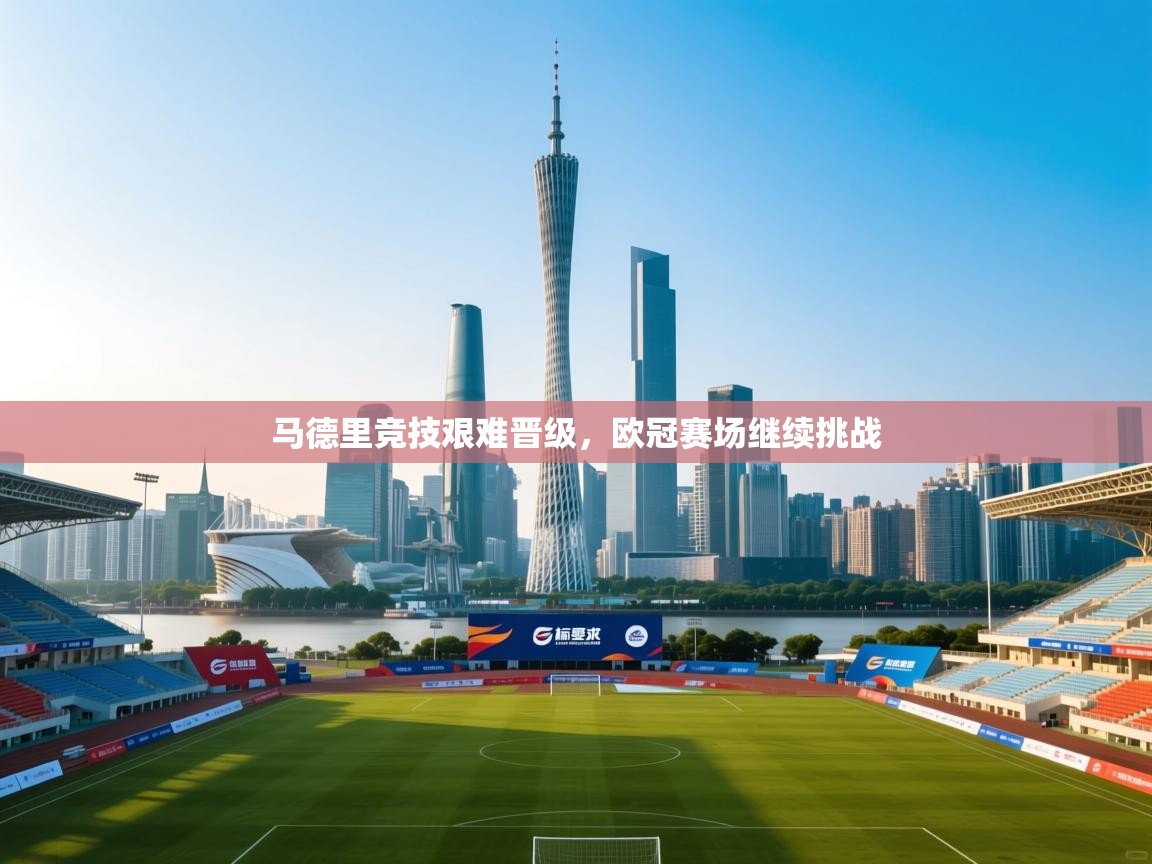 马德里竞技艰难晋级，欧冠赛场继续挑战  第2张