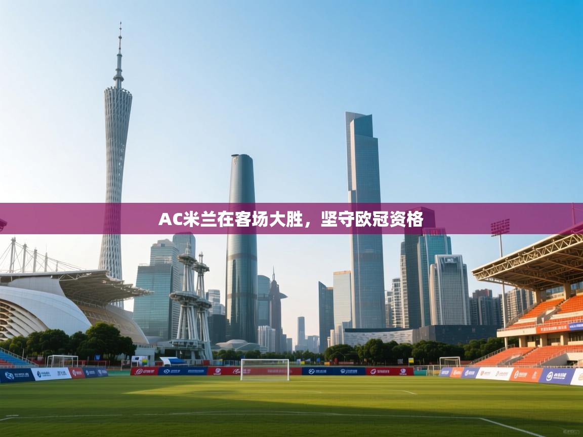 AC米兰在客场大胜，坚守欧冠资格  第1张
