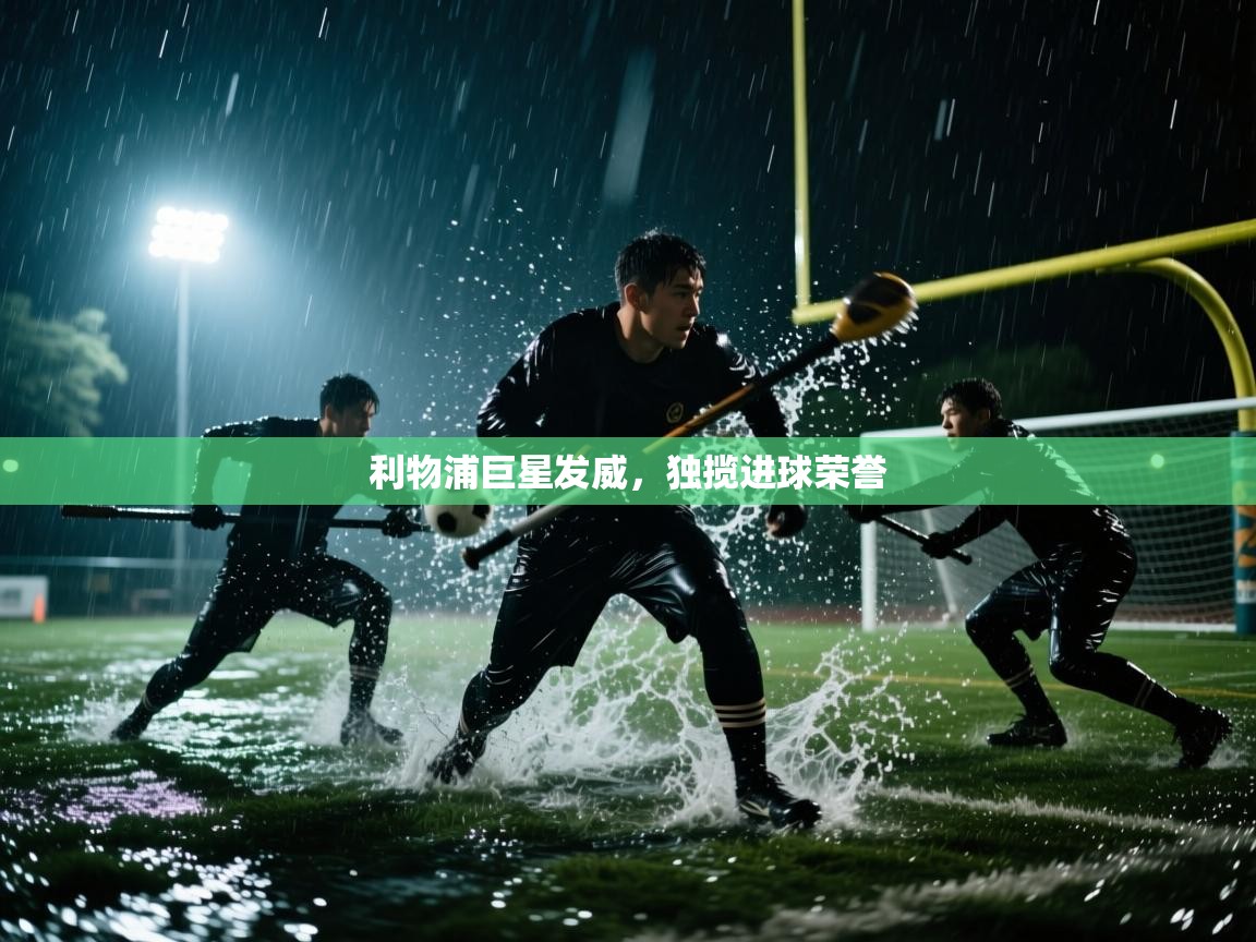 利物浦巨星发威,独揽进球荣誉 第2张